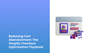 Reducing Cart Abandonment_ The Shopify Checkout Optimization Playbook